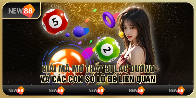 Giải mã mơ thấy đi lạc đường và các con số lô đề liên quan