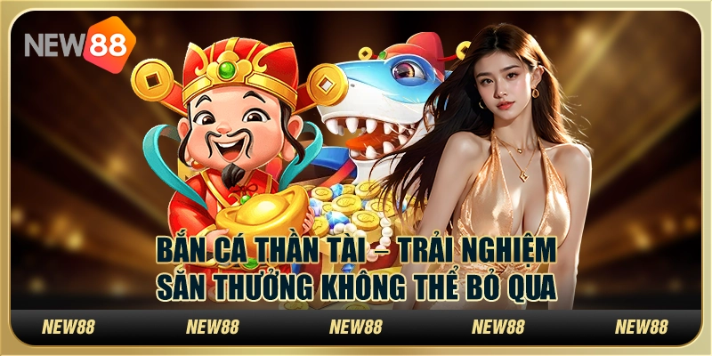 Bắn cá thần tài – Trải nghiệm săn thưởng không thể bỏ qua