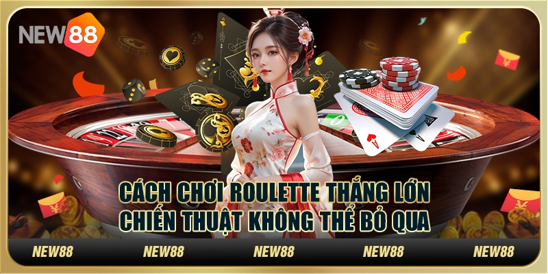 Cách chơi Roulette thắng lớn: Chiến thuật không thể bỏ qua