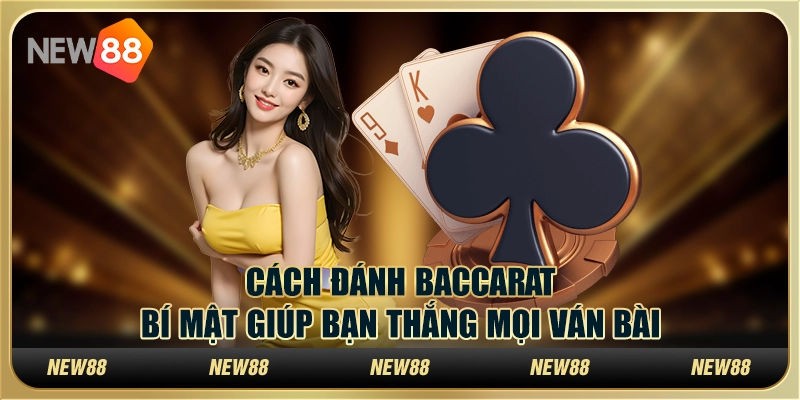 Cách đánh Baccarat: Bí mật giúp bạn thắng mọi ván bài