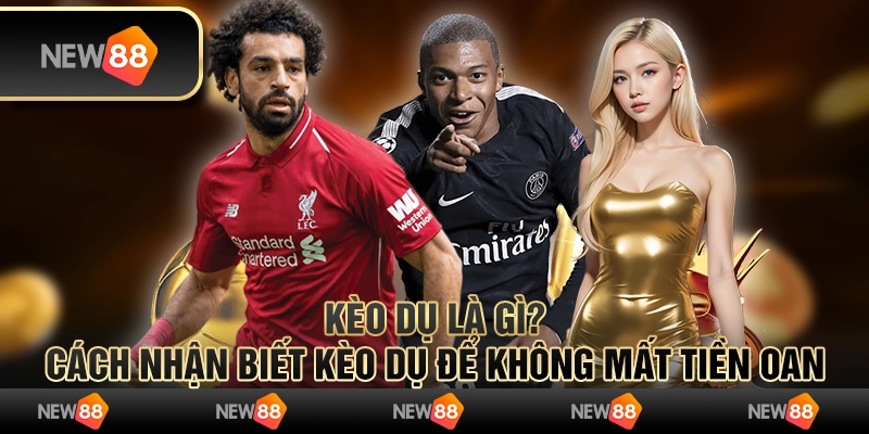 Kèo dụ là gì? Cách nhận biết kèo dụ để không mất tiền oan