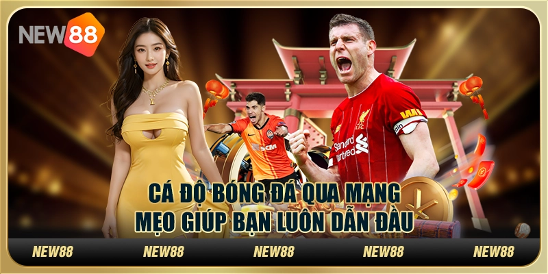 Cá độ bóng đá qua mạng: Mẹo giúp bạn luôn dẫn đầu