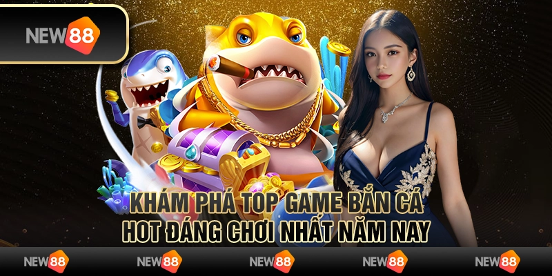 Khám phá top game bắn cá hot đáng chơi nhất năm nay