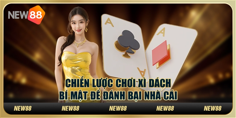 Chiến lược chơi xì dách: Bí mật để đánh bại nhà cái