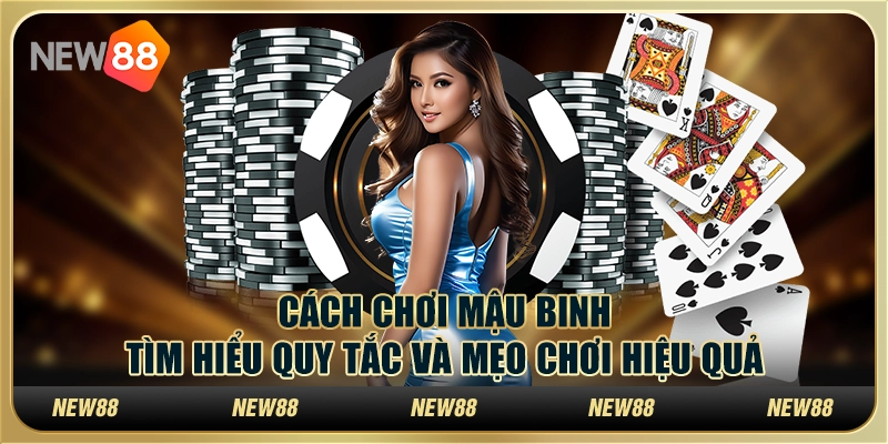 Cách chơi Mậu Binh – Tìm hiểu quy tắc và mẹo chơi hiệu quả