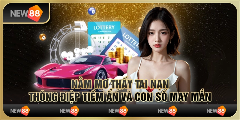 Nằm mơ thấy tai nạn: Thông điệp tiềm ẩn và con số may mắn