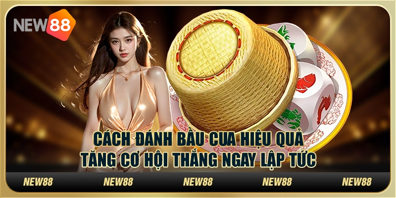 Cách đánh Bầu Cua hiệu quả: Tăng cơ hội thắng ngay lập tức