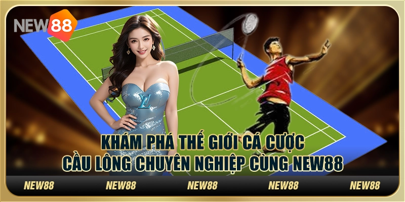 Khám phá thế giới cá cược cầu lông chuyên nghiệp cùng New88