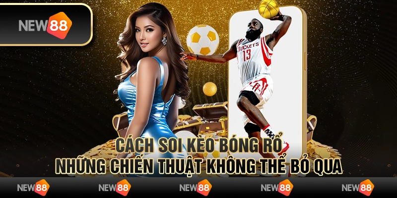 Cách soi kèo bóng rổ: Những chiến thuật không thể bỏ qua