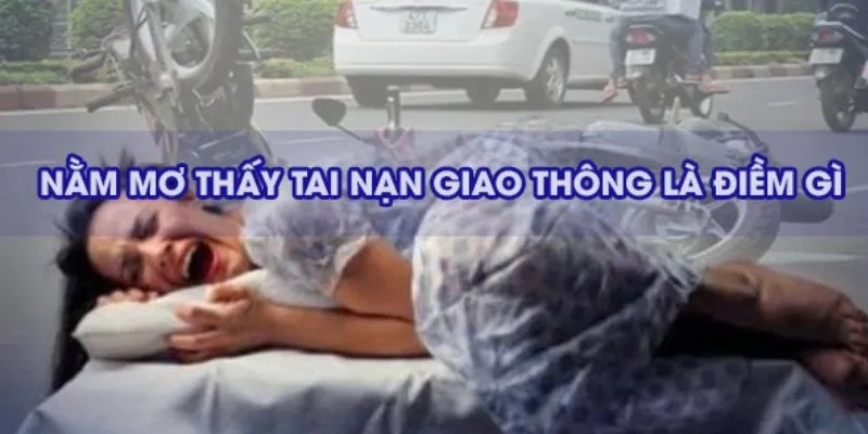 Tổng hợp các con số may mắn từ giấc mơ về tai nạn