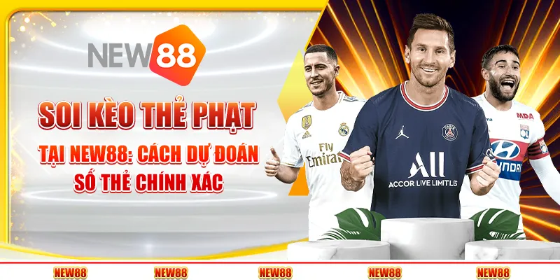 Soi kèo thẻ phạt tại New88: Cách dự đoán số thẻ chính xác