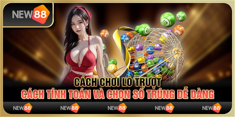Cách chơi lô trượt - Cách tính toán và chọn số trúng dễ dàng