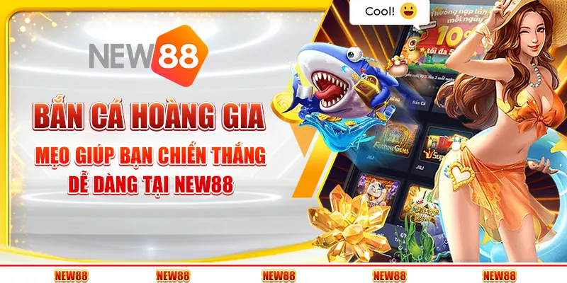 Bắn cá hoàng gia: Mẹo giúp bạn chiến thắng dễ dàng tại New88