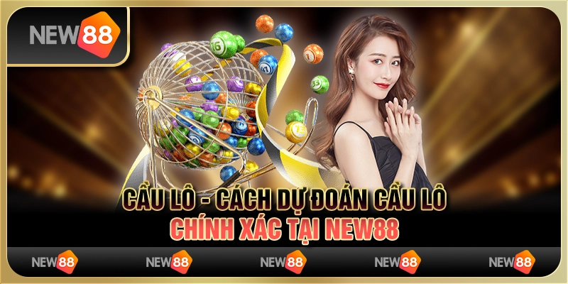 Cầu Lô - Cách dự đoán cầu lô chính xác tại New88