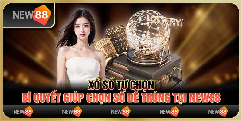 Xổ số tự chọn - Bí quyết giúp chọn số dễ trúng tại New88