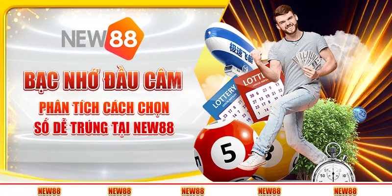 Bạc nhớ đầu câm: Phân tích cách chọn số dễ trúng tại New88