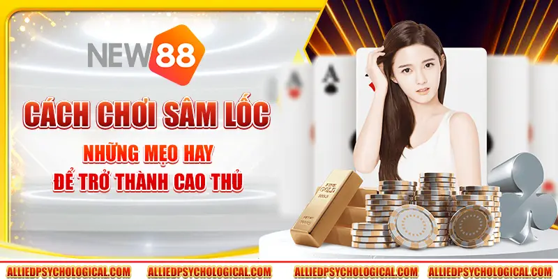 Cách chơi sâm lốc - Những mẹo hay để trở thành cao thủ