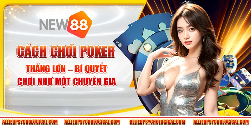 Cách chơi Poker thắng lớn – Bí quyết chơi như một chuyên gia