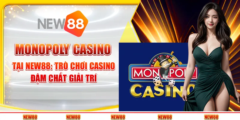 Monopoly Casino tại New88: Trò chơi casino đậm chất giải trí