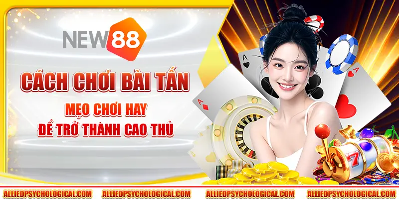 Cách chơi bài tấn – Mẹo chơi hay để trở thành cao thủ
