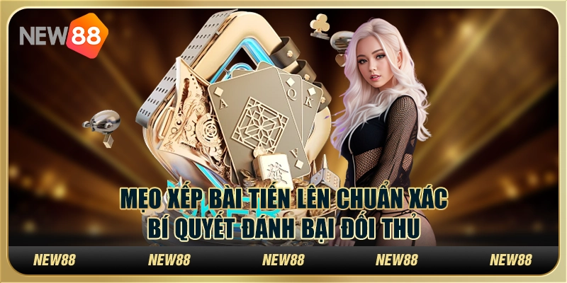 Mẹo xếp bài tiến lên chuẩn xác – Bí quyết đánh bại đối thủ