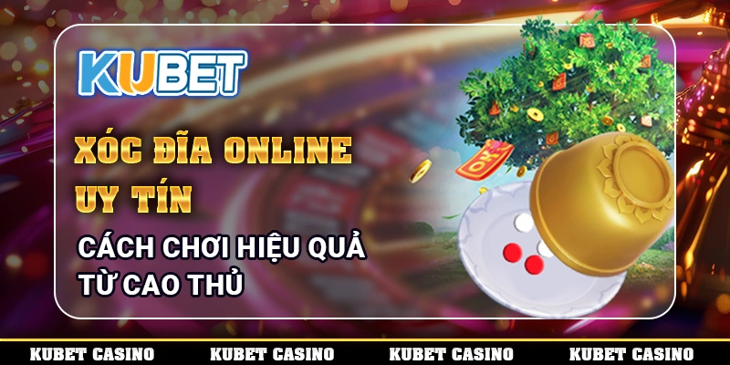 Xóc Đĩa Online Uy Tín - Cách Chơi Hiệu Quả Từ Cao Thủ