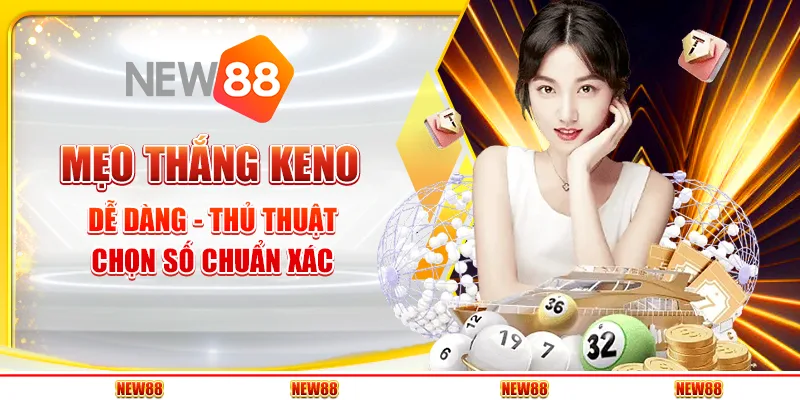 Mẹo thắng Keno dễ dàng - Thủ thuật chọn số chuẩn xác