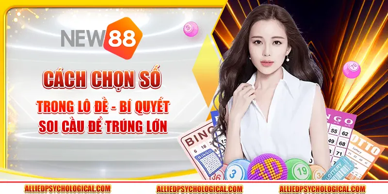 Cách chọn số trong lô đề - Bí quyết soi cầu để trúng lớn