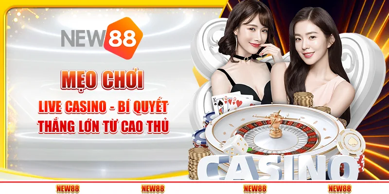 Mẹo chơi Live Casino - Bí quyết thắng lớn từ cao thủ