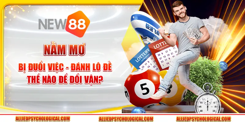 Nằm mơ bị đuổi việc - Đánh lô đề thế nào để đổi vận?