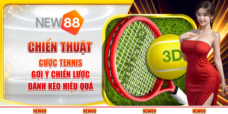 Chiến thuật cược tennis - Gợi ý chiến lược đánh kèo hiệu quả