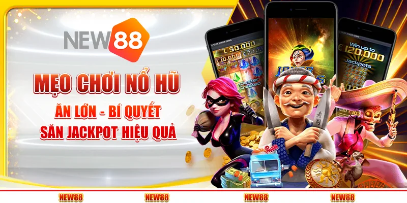 Mẹo chơi nổ hũ ăn lớn - Bí quyết săn jackpot hiệu quả