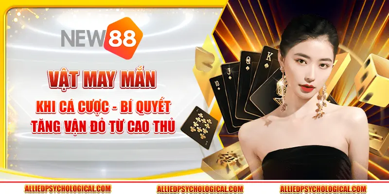 Vật may mắn khi cá cược - Bí quyết tăng vận đỏ từ cao thủ