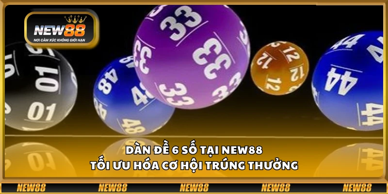 Dàn đề 6 số tại New88 - Tối ưu hóa cơ hội trúng thưởng