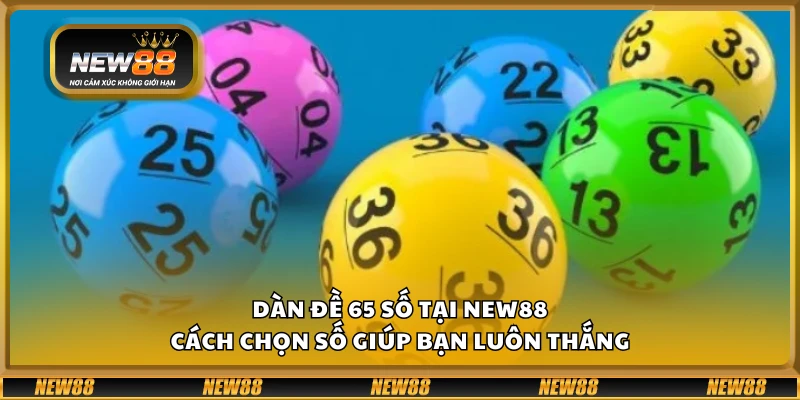 Dàn đề 65 số tại New88 - Cách chọn số giúp bạn luôn thắng