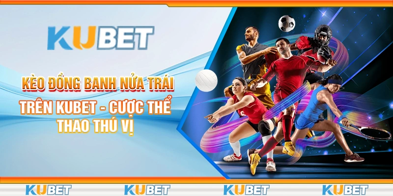 Kèo Đồng Banh Nửa Trái Trên Kubet - Cược Thể Thao Thú Vị