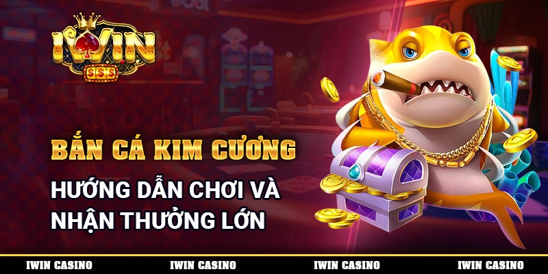 Bắn Cá Kim Cương - Hướng Dẫn Chơi Và Nhận Thưởng Lớn