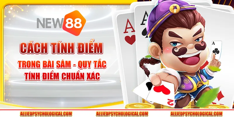 Cách tính điểm trong bài Sâm - Quy tắc tính điểm chuẩn xác