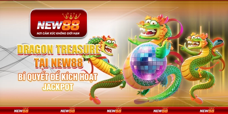 Dragon Treasure tại New88 - Bí quyết để kích hoạt jackpot