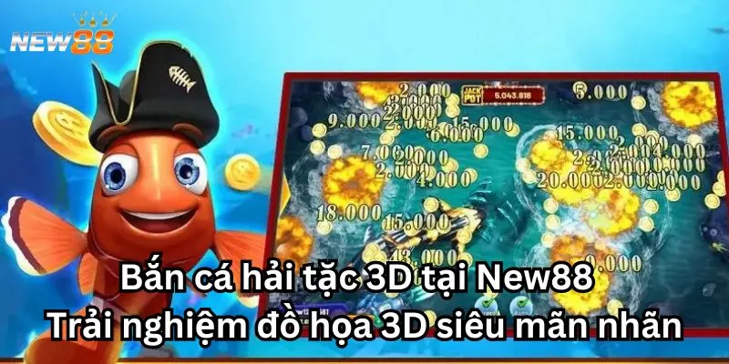 Bắn cá hải tặc 3D tại New88 - Trải nghiệm đồ họa 3D siêu mãn nhãn