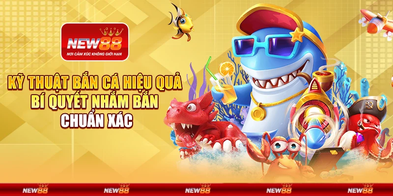 Kỹ thuật bắn cá hiệu quả - Bí quyết nhắm bắn chuẩn xác