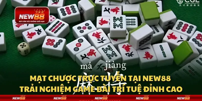 Mạt chược trực tuyến tại New88 - Trải nghiệm game bài trí tuệ đỉnh cao