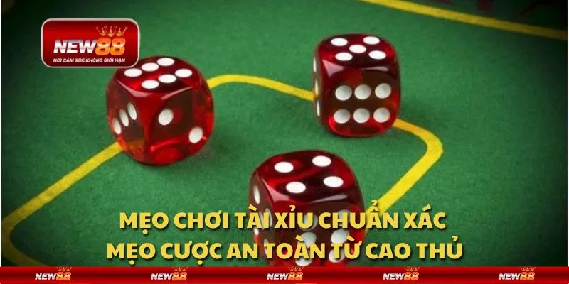 Mẹo chơi Tài Xỉu chuẩn xác - Mẹo cược an toàn từ cao thủ