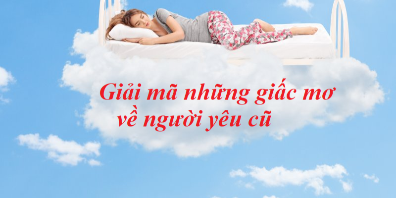 Giải mã giấc mơ gặp người yêu cũ điềm báo gì?