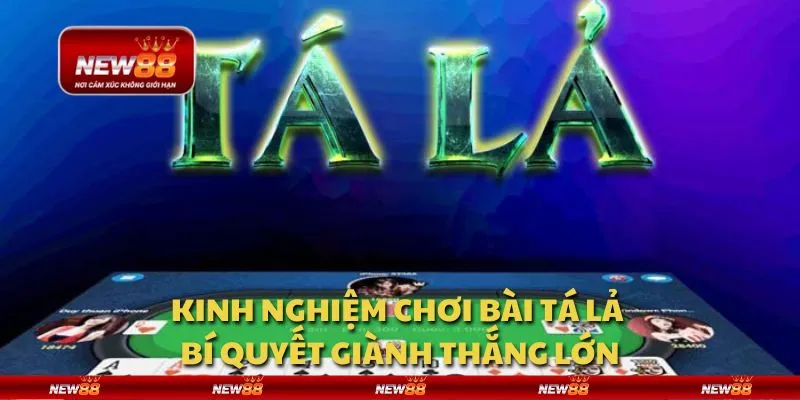 Kinh nghiệm chơi bài tá lả: Bí quyết giành thắng lớn