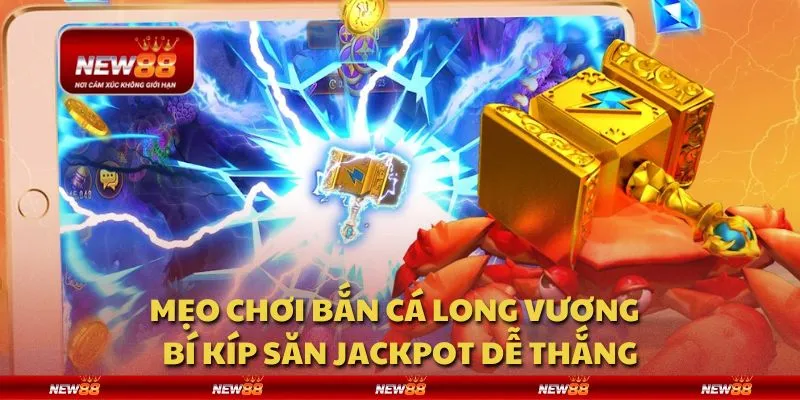 Mẹo chơi Bắn Cá Long Vương - Bí kíp săn jackpot dễ thắng