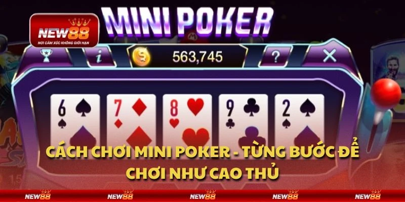 Cách chơi mini poker - Từng bước để chơi như cao thủ