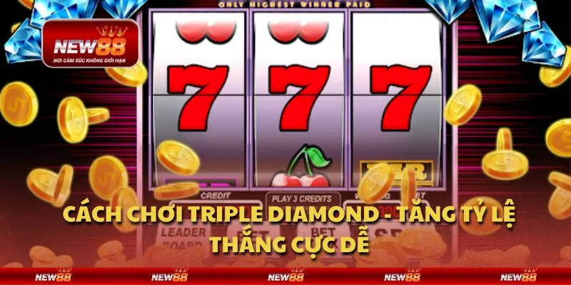 Cách chơi Triple Diamond - Tăng tỷ lệ thắng cực dễ