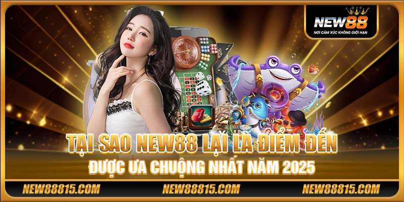 Tại sao New88 lại là điểm đến được ưa chuộng nhất năm 2025