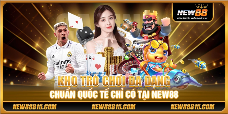Kho trò chơi đa dạng chuẩn quốc tế chỉ có tại New88